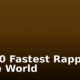 Top 10 Fastest Rappers in the World
