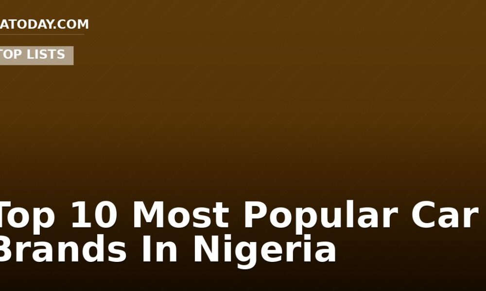 Top 10 Most Popular Car Brands In Nigeria