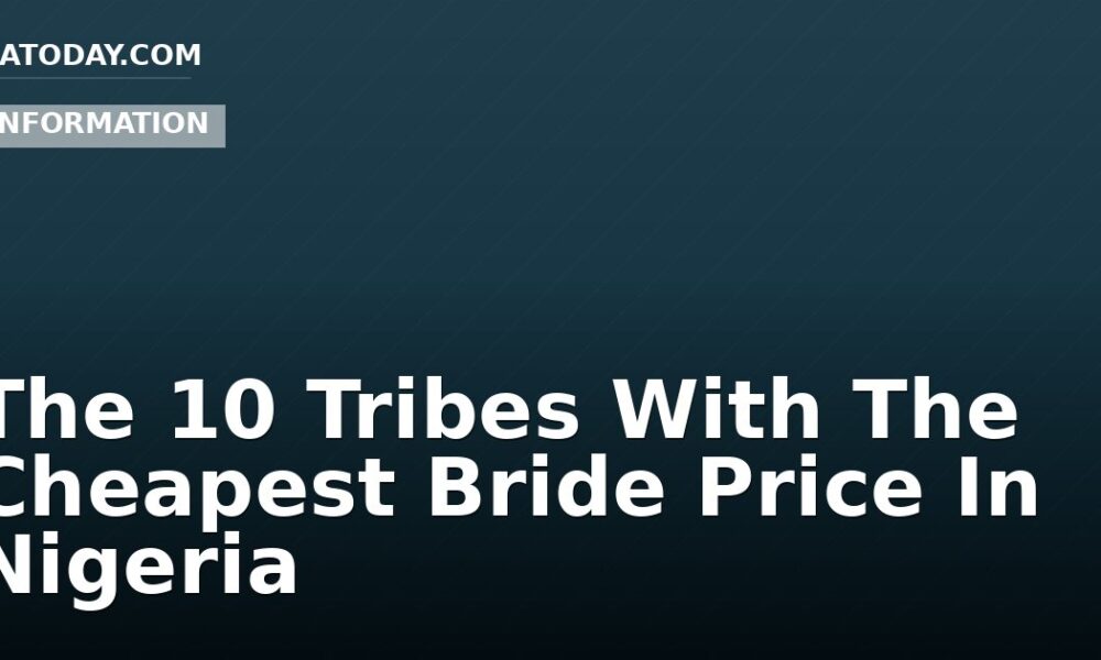 The 10 Tribes With The Cheapest Bride Price In Nigeria
