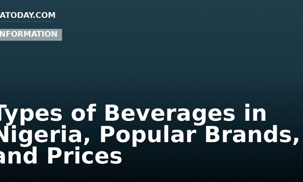 Types of Beverages in Nigeria, Popular Brands, and Prices