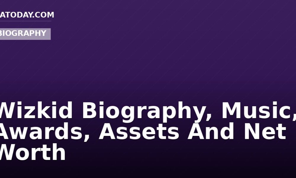Wizkid Biography, Music, Awards, Assets And Net Worth